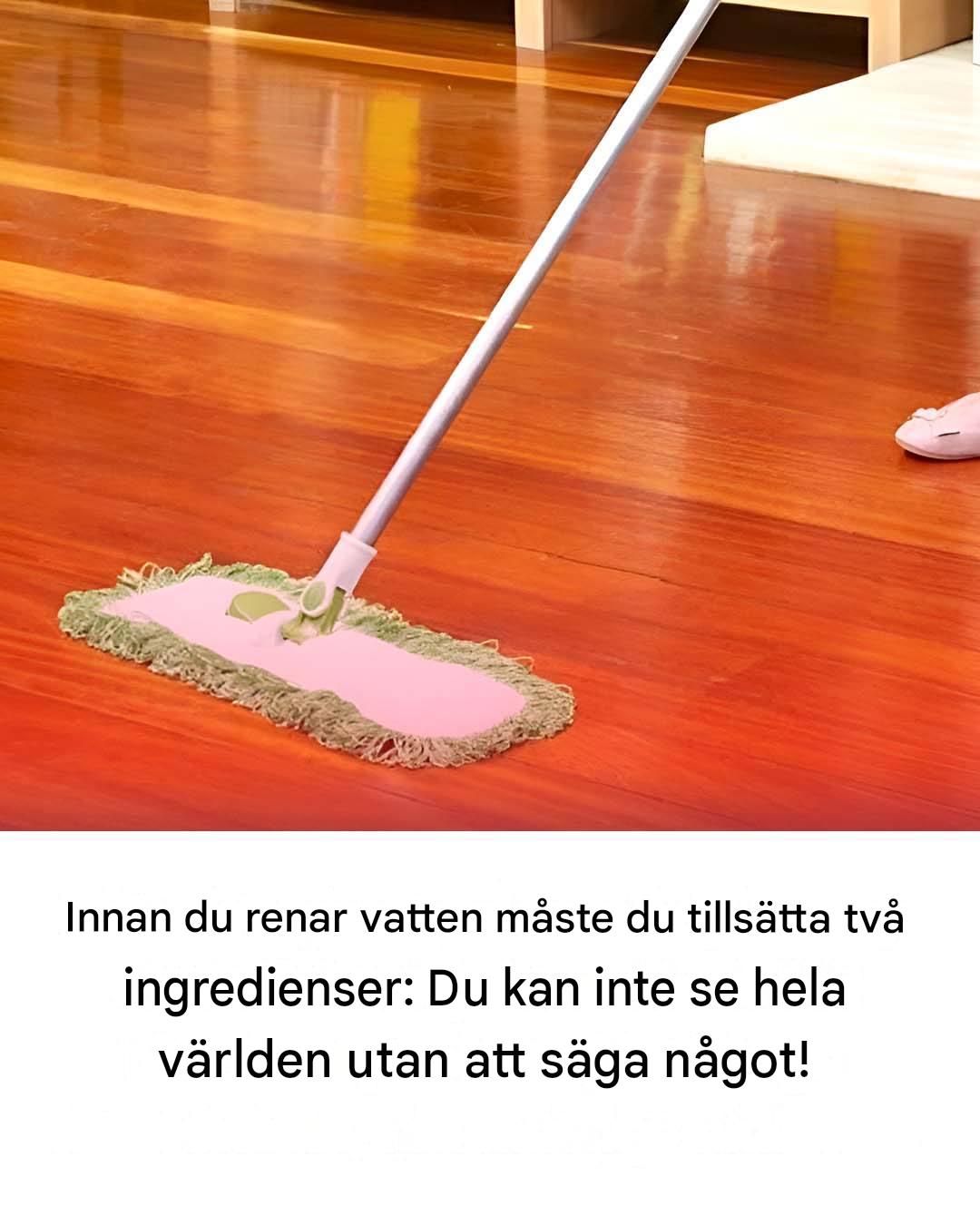 Innan du rengör golvet, tillsätt två saker i vattnet