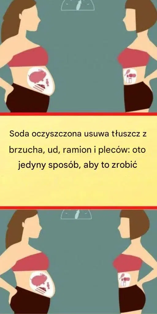 Soda oczyszczona usuwa tłuszcz ze wszystkich tych miejsc — jedynym sposobem, aby to osiągnąć, jest przygotowanie jej w ten sposób!